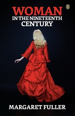 Woman in the Nineteenth Century(English, Paperback, Fuller Margaret)