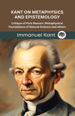 Kant on Metaphysics and Epistemology: Critique of Pure Reason, Metaphysical Foundations of Natural Science, and others (Grapevine edition)(Hardcover, Immanuel Kant, Original Thinkers Institute)