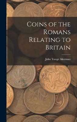 Coins of the Romans Relating to Britain(English, Hardcover, Akerman John Yonge)