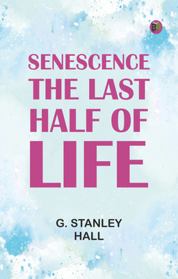 Senescence, the Last Half of Life(Paperback, G. Stanley Hall)