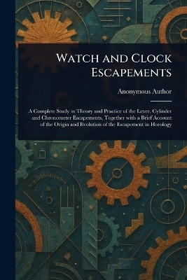 Watch and Clock Escapements(English, Paperback, Anonymous)