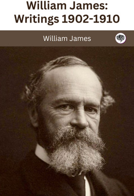 William James : Writings 1902-1910 : The Varieties of Religious Experience / Pragmatism / A Pluralistic Universe / The Meaning of Truth / Some Problems of Philosophy / Essays(Paperback, William James)