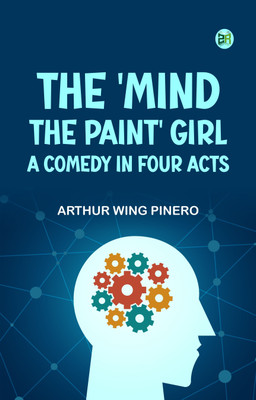 The 'Mind the Paint' Girl A Comedy in Four Acts(Paperback, Arthur Wing Pinero)