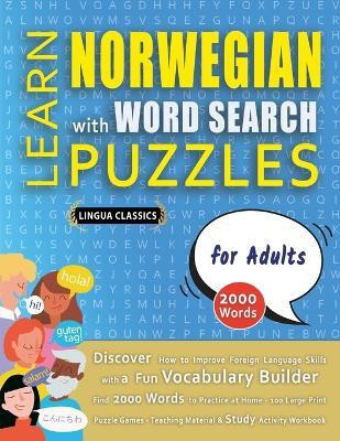 LEARN NORWEGIAN WITH WORD SEARCH PUZZLES FOR ADULTS - Discover How to Improve Foreign Language Skills with a Fun Vocabulary Builder. Find 2000 Words to Practice at Home - 100 Large Print Puzzle Games - Teaching Material, Study Activity Workbook(English, Paperback, Lingua Classics)