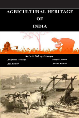 AGRICULTURAL HERITAGE OF INDIA  - AGRICULTURAL HERITAGE OF INDIA(English, Paperback, Dr. Satwik Sahay Bisarya)