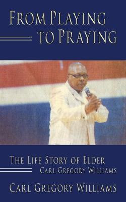 From Playing to Praying(English, Paperback, Williams Carl Gregory)