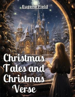Christmas Tales and Christmas Verse(English, Paperback, Eugene Field)