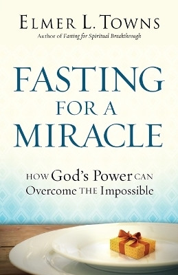 Fasting for a Miracle - How God`s Power Can Overcome the Impossible(English, Paperback, Towns Elmer L.)