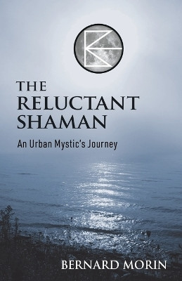 The Reluctant Shaman An Urban Mystic's Journey(English, Paperback, Morin Bernard E)
