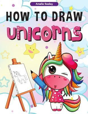 How to Draw Unicorns(English, Paperback, Sealey Amelia)