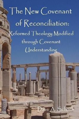 New Covenant of Reconciliation: Reformed Theology Modified Through Covenant Understanding(English, Paperback, Schoch Dave)