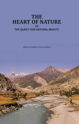 The Heart of Nature: Or the Quest for Natural Beauty [Hardcover](Hardcover, Francis Edward Younghusband)