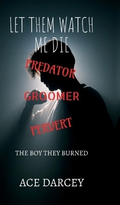 Let Them Watch Me Die  - The Boy They Burned(English, Hardcover, Ace Darcey)