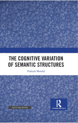 The Cognitive Variation of Semantic Structures(Hardcover, Prakash Mondal)