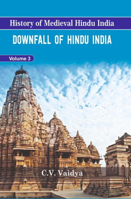 Downfall of Hindu India (Vol. - 3 of History of Medieval Hindu India Series)(Hardcover, Chintaman Vinayak Vaidya (C.V. Vaidya))