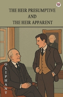 The Heir Presumptive And The Heir Apparent (Edition1)(English, Paperback, Oliphant Oliphant)