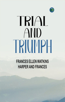 Trial and Triumph(Paperback, Frances Ellen Watkins Harper, FRANCES)