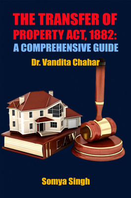 THE TRANSFER OF PROPERTY ACT, 1882: A COMPREHENSIVE GUIDE(Paperback, Dr. Vandita Chahar, Somya Singh)