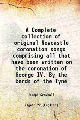 A Complete collection of original Newcastle coronation songs comprising all that have been written on the coronation of George IV. By the bards of the Tyne 1822 [Hardcover](Hardcover, Joseph Crawhall)