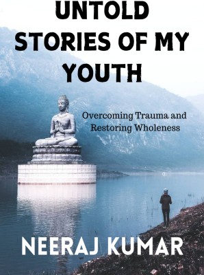 UNTOLD STORIES OF MY YOUTH  - Overcoming Trauma and Restoring Wholeness(Hardcover, Neeraj Kumar)