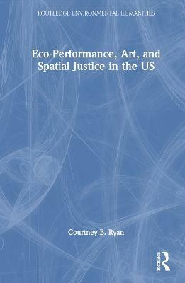 Eco-Performance, Art, and Spatial Justice in the US(English, Hardcover, Ryan Courtney B.)