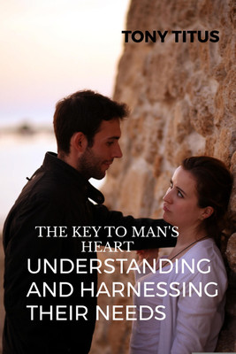 The Key to Men's Heart  - UNDERSTANDNG AND HARNESSING THEIR DESIRE:KNOW YOUR MAN(English, Paperback, Titus Tony)