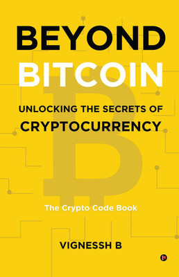 Beyond Bitcoin Unlocking the Secrets of Cryptocurrency(English, Hardcover, VIGNESSH B)