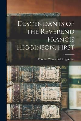 Descendants of the Reverend Francis Higginson, First(English, Paperback, Higginson Thomas Wentworth)