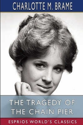 The Tragedy of the Chain Pier (Esprios Classics)(English, Paperback, Brame Charlotte M)