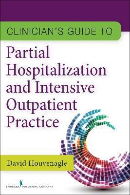 Clinician's Guide to Partial Hospitalization and Intensive Outpatient Practice(English, Paperback, Houvenagle David)