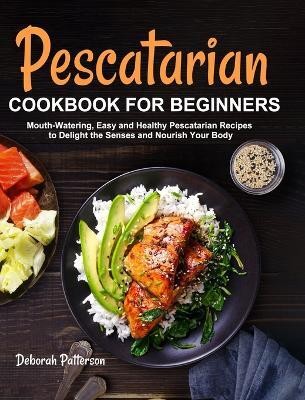 Pescatarian Cookbook for Beginners(English, Hardcover, Patterson Deborah)