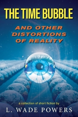 The Time Bubble and Other Distortions of Reality(English, Paperback, Powers L Wade)