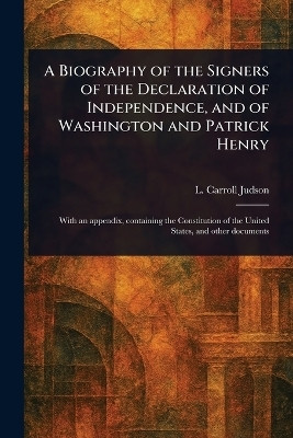A Biography of the Signers of the Declaration of Independence, and of Washington and Patrick Henry(English, Paperback, Judson L Carroll (Levi Carroll))