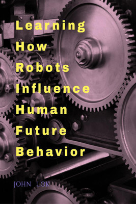 Learning How Robots Influence Human Future Behavior(English, Paperback, Lok John)