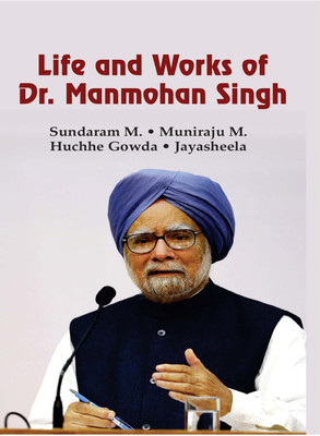 Life and Works of Dr. Manmohan Singh(Hardcover, Sundaram M., Muniraju M., Huchhe Gowda, Jayasheela)