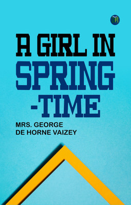 A Girl in Spring-Time(Paperback, Mrs. George de Horne Vaizey)