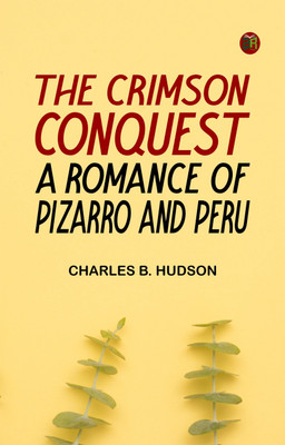 The Crimson Conquest: A Romance of Pizarro and Peru(Paperback, Charles B. Hudson)