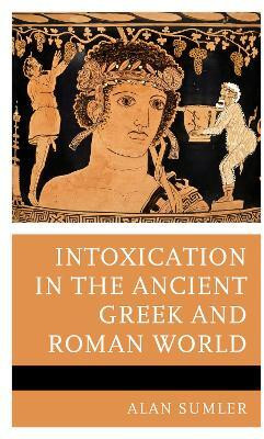 Intoxication in the Ancient Greek and Roman World(English, Hardcover, Sumler Alan)