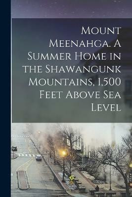 Mount Meenahga. A Summer Home in the Shawangunk Mountains, 1,500 Feet Above sea Level(English, Paperback, Anonymous)