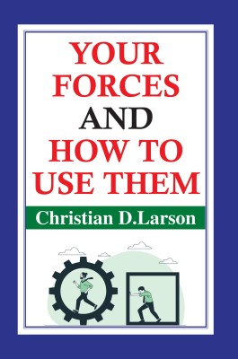 Your Forces And How To Use Them(Paperback, Christian D. Larson)