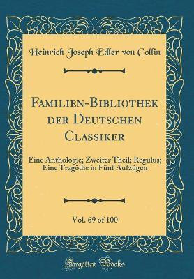 Familien-Bibliothek Der Deutschen Classiker, Vol. 69 of 100(German, Hardcover, Collin Heinrich Joseph Edler von)