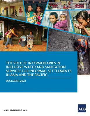 The Role of Intermediaries in Inclusive Water and Sanitation Services for Informal Settlements in Asia and the Pacific(English, Paperback, Asian Development Bank)