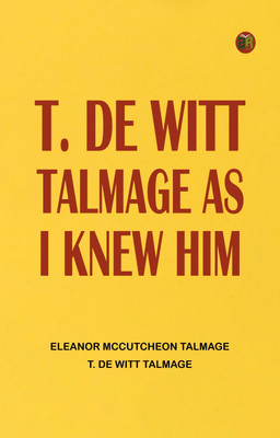 T. De Witt Talmage as I Knew Him(Paperback, Eleanor McCutcheon Talmage, T. De Witt Talmage)