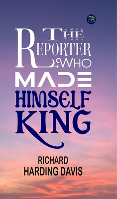 The Reporter Who Made Himself King(Paperback, Richard Harding Davis)