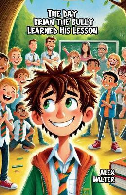 The Day Brian the Bully Learned His Lesson(English, Paperback, Walter Alex)