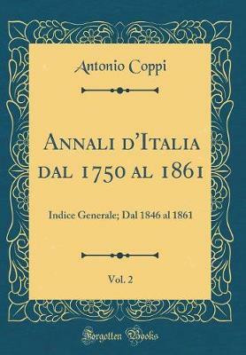 Annali d'Italia dal 1750 al 1861, Vol. 2: Indice Generale; Dal 1846 al 1861 (Classic Reprint)(Italian, Hardcover, Coppi Antonio)