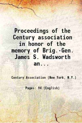Proceedings of the Century association in honor of the memory of Brig.-Gen. James S. Wadsworth and Colonel Peter A. Porter; with the eulogies read by William J. Hoppin and Frederic S. Cozz [Hardcover](Hardcover, Century Association (New York, N.Y.))