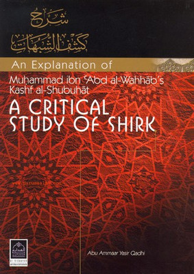 An Explanation of Muhammad Ibn Abd Al-Wahhab's Kashf Al-Shubuhat: A CRITICAL STUDY OF SHIRK(Hardcover, Abd Al-Wahhab's Kashf Al-Shubuhat)