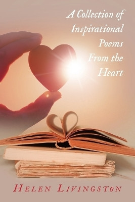 A Collection of Inspirational Poems From the Heart(Paperback, Helen Livingston)