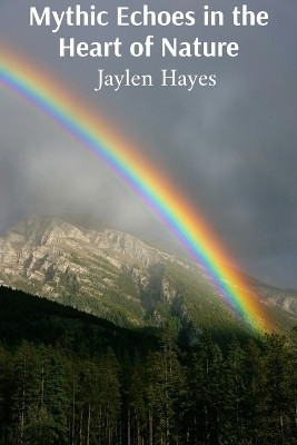 Mythic Echoes in the Heart of Nature(English, Paperback, Hayes Jaylen)